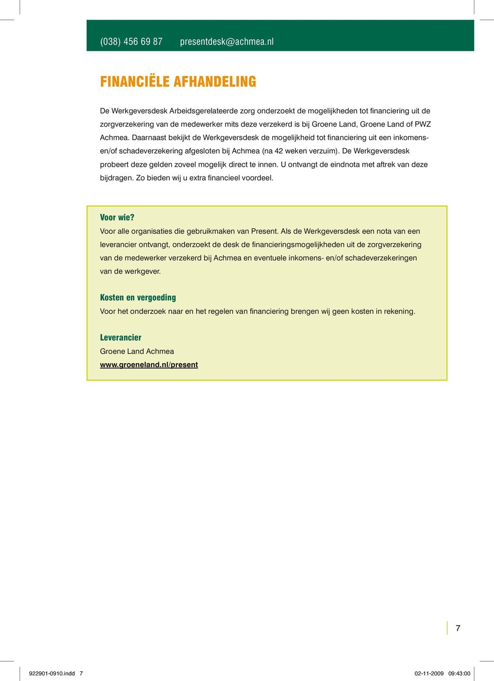 De Werkgeversdesk probeert deze gelden zoveel mogelijk direct te innen. U ontvangt de eindnota met aftrek van deze bijdragen. Zo bieden wij u extra financieel voordeel. Voor wie?