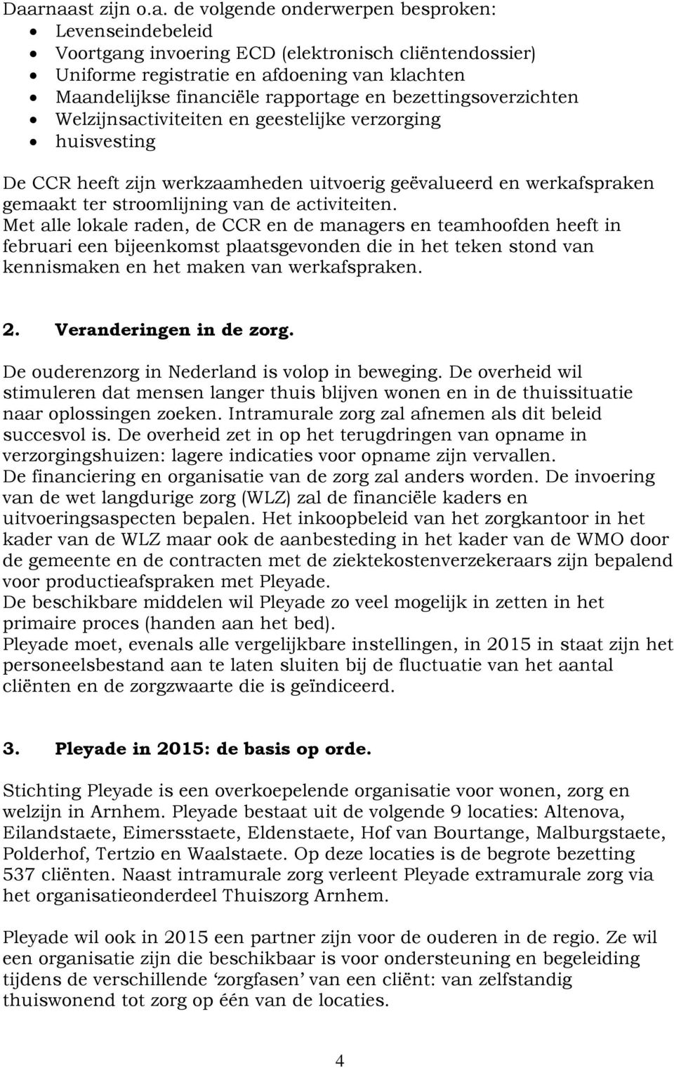 activiteiten. Met alle lokale raden, de CCR en de managers en teamhoofden heeft in februari een bijeenkomst plaatsgevonden die in het teken stond van kennismaken en het maken van werkafspraken. 2.