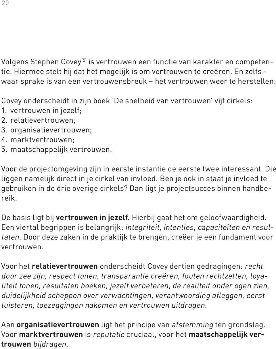 relatievertrouwen; 3. organisatievertrouwen; 4. marktvertrouwen; 5. maatschappelijk vertrouwen. Voor de projectomgeving zijn in eerste instantie de eerste twee interessant.