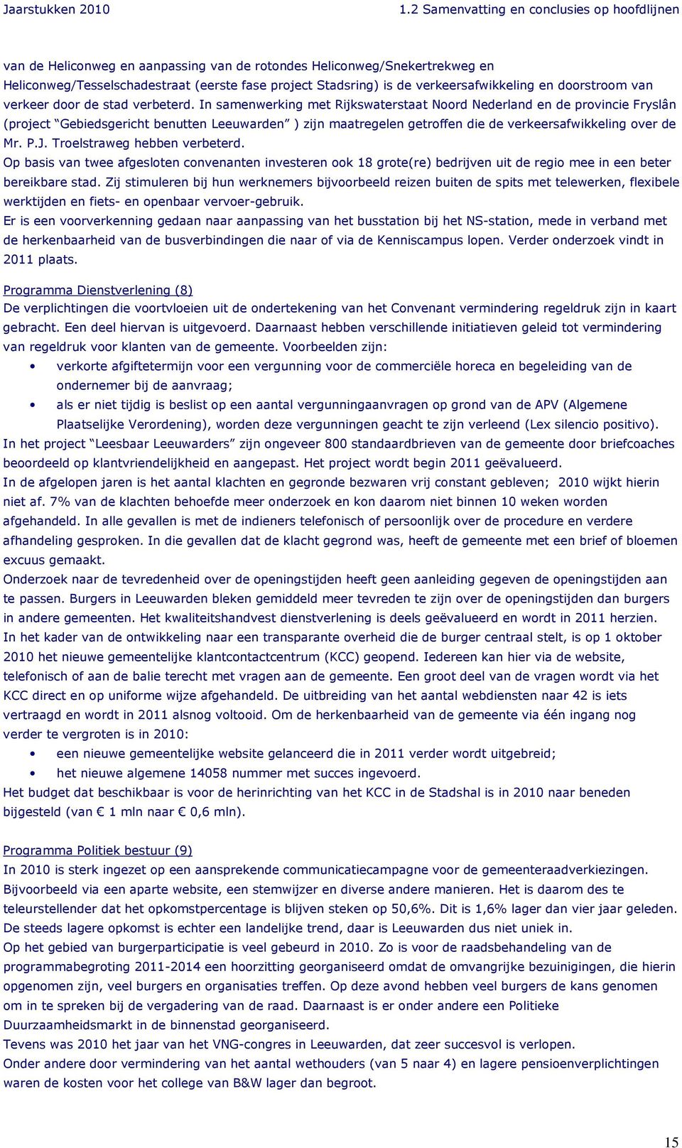 In samenwerking met Rijkswaterstaat Noord Nederland en de provincie Fryslân (project Gebiedsgericht benutten Leeuwarden ) zijn maatregelen getroffen die de verkeersafwikkeling over de Mr. P.J.