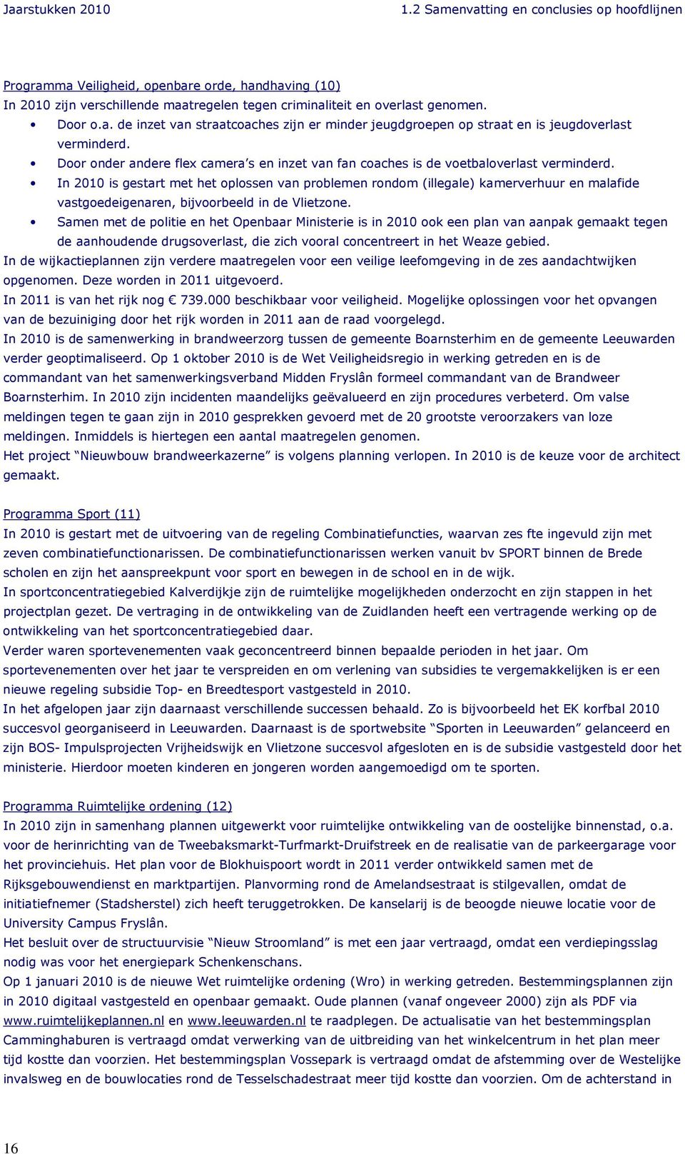 In 2010 is gestart met het oplossen van problemen rondom (illegale) kamerverhuur en malafide vastgoedeigenaren, bijvoorbeeld in de Vlietzone.