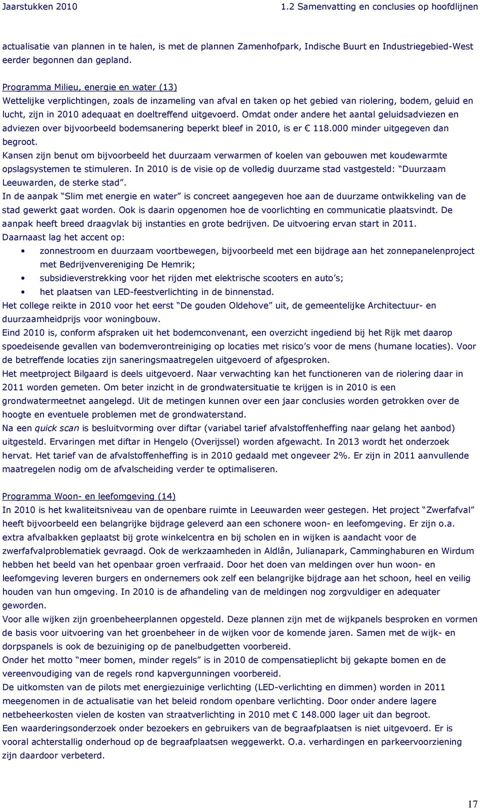 uitgevoerd. Omdat onder andere het aantal geluidsadviezen en adviezen over bijvoorbeeld bodemsanering beperkt bleef in 2010, is er 118.000 minder uitgegeven dan begroot.