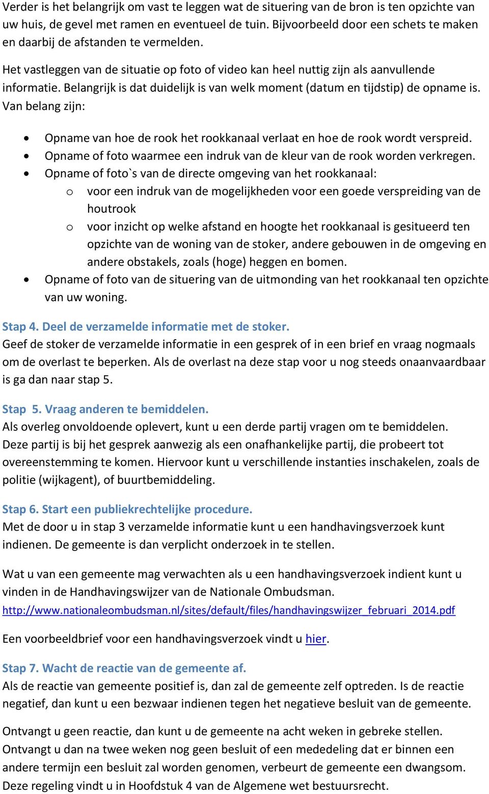 Belangrijk is dat duidelijk is van welk moment (datum en tijdstip) de opname is. Van belang zijn: Opname van hoe de rook het rookkanaal verlaat en hoe de rook wordt verspreid.