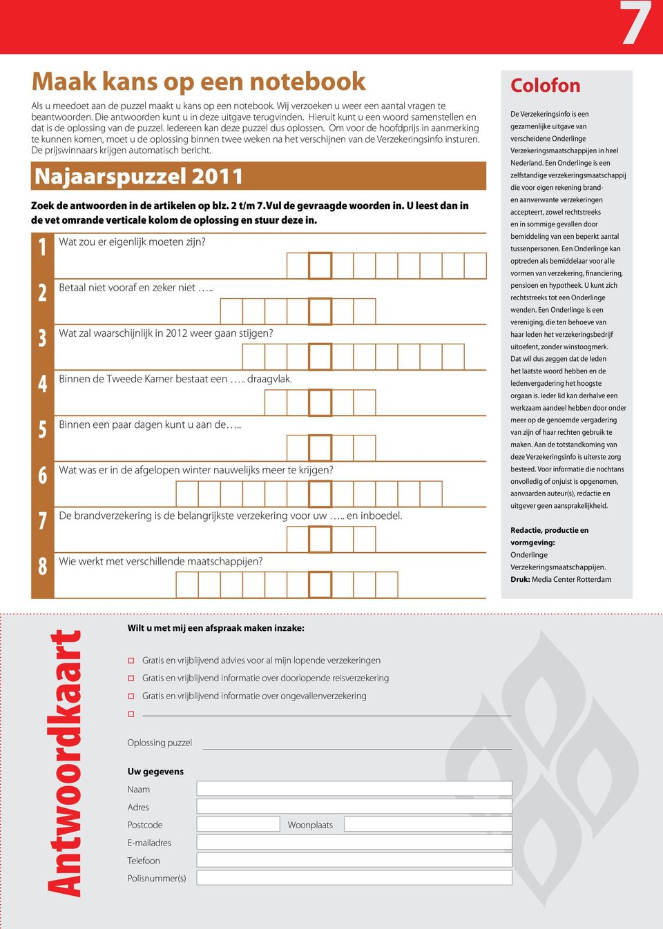 Om voor de hoofdprijs in aanmerking te kunnen komen, moet u de oplossing binnen twee weken na het verschijnen van de Verzekeringsinfo insturen. De prijswinnaars krijgen automatisch bericht.