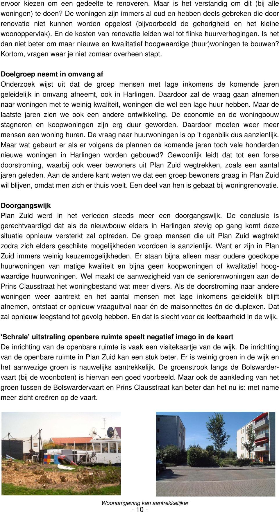 En de kosten van renovatie leiden wel tot flinke huurverhogingen. Is het dan niet beter om maar nieuwe en kwalitatief hoogwaardige (huur)woningen te bouwen?