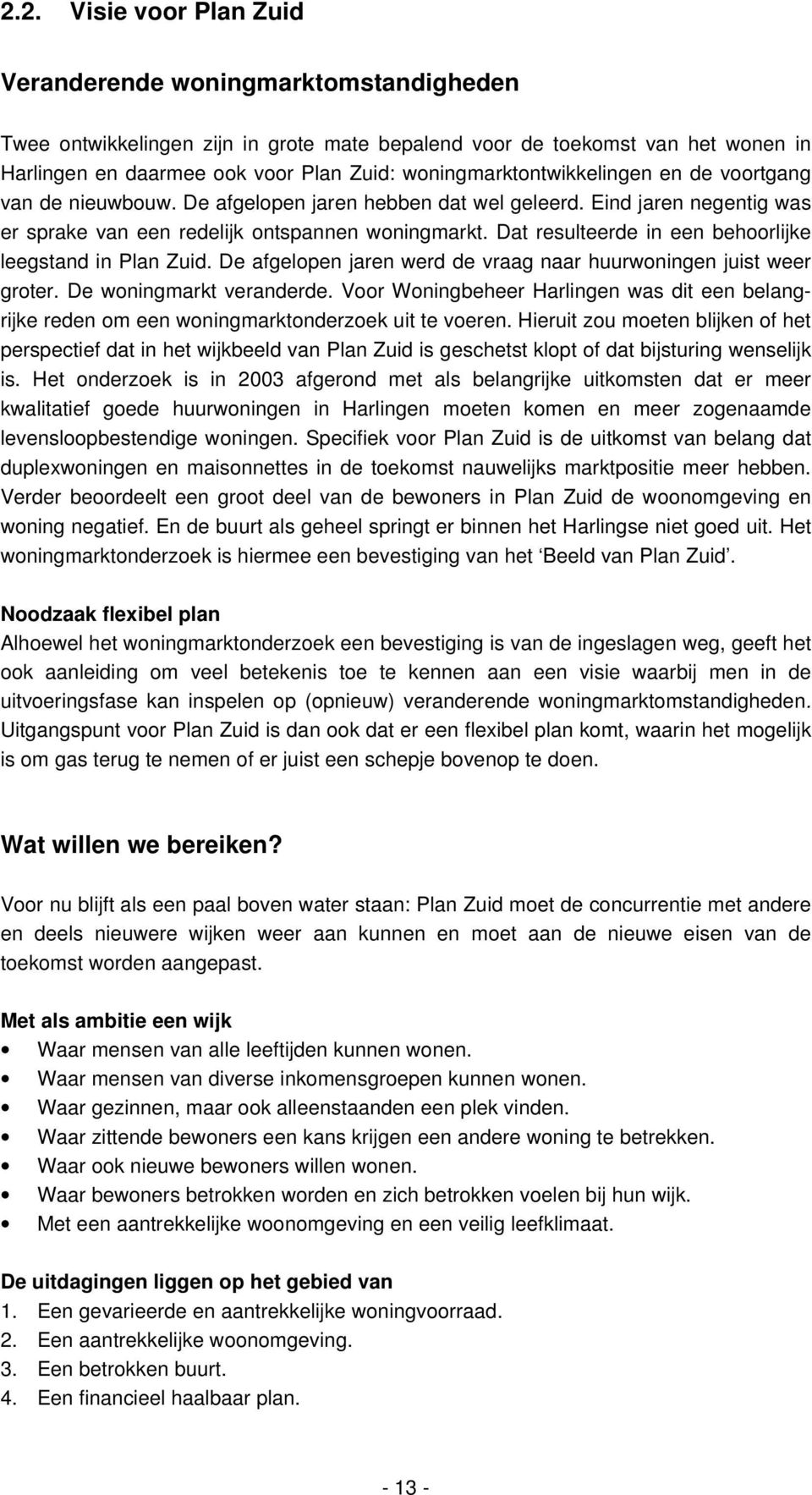 Dat resulteerde in een behoorlijke leegstand in Plan Zuid. De afgelopen jaren werd de vraag naar huurwoningen juist weer groter. De woningmarkt veranderde.