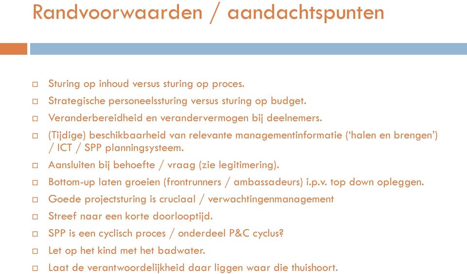 Aansluiten bij behoefte / vraag (zie legitimering). Bottom-up laten groeien (frontrunners / ambassadeurs) i.p.v. top down opleggen.