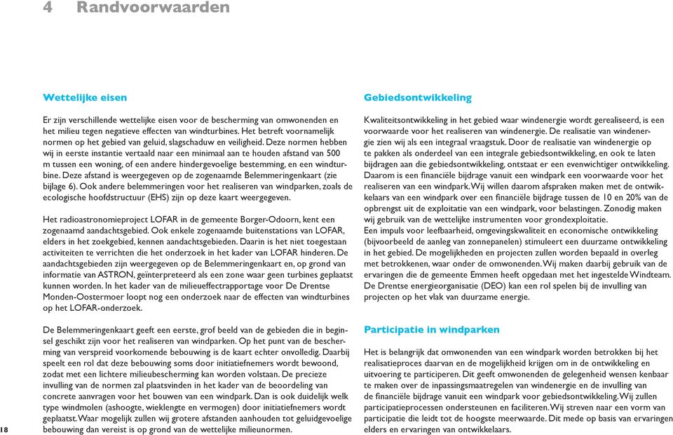 Deze normen hebben wij in eerste instantie vertaald naar een minimaal aan te houden afstand van 500 m tussen een woning, of een andere hindergevoelige bestemming, en een windturbine.