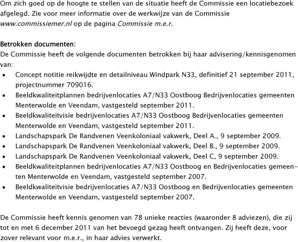 Betrokken documenten: De Commissie heeft de volgende documenten betrokken bij haar advisering/kennisgenomen van: Concept notitie reikwijdte en detailniveau Windpark N33, definitief 21 september 2011,