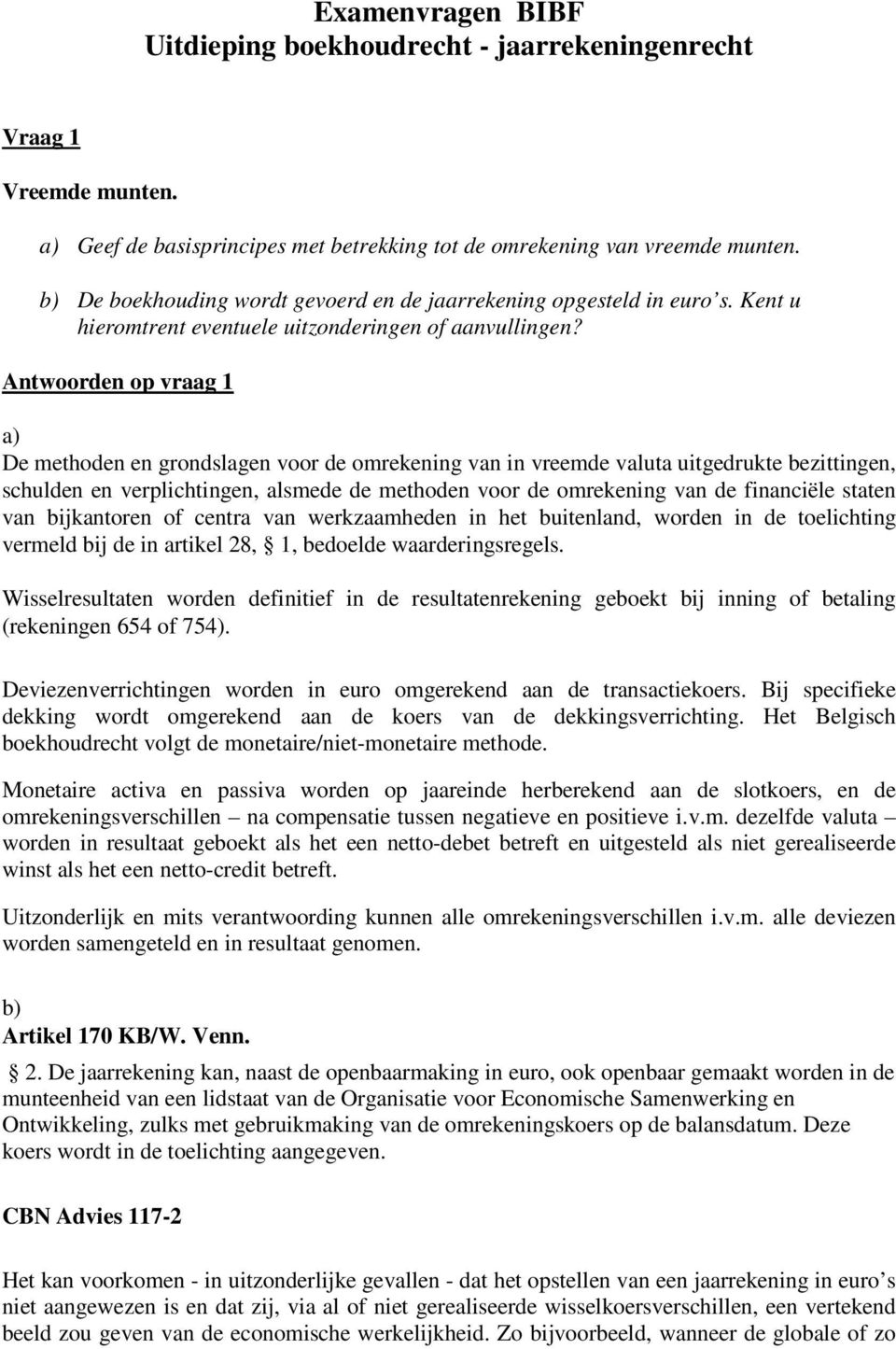 Antwoorden op vraag 1 a) De methoden en grondslagen voor de omrekening van in vreemde valuta uitgedrukte bezittingen, schulden en verplichtingen, alsmede de methoden voor de omrekening van de