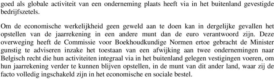 Deze overweging heeft de Commissie voor Boekhoudkundige Normen ertoe gebracht de Minister gunstig te adviseren inzake het toestaan van een afwijking aan twee ondernemingen naar