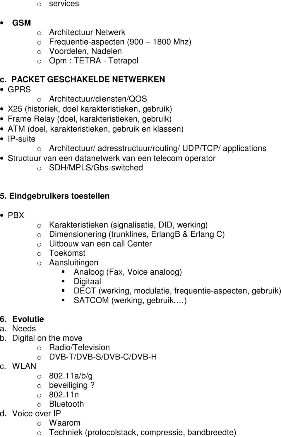 klassen) IP-suite o Architectuur/ adresstructuur/routing/ UDP/TCP/ applications Structuur van een datanetwerk van een telecom operator o SDH/MPLS/Gbs-switched 5.