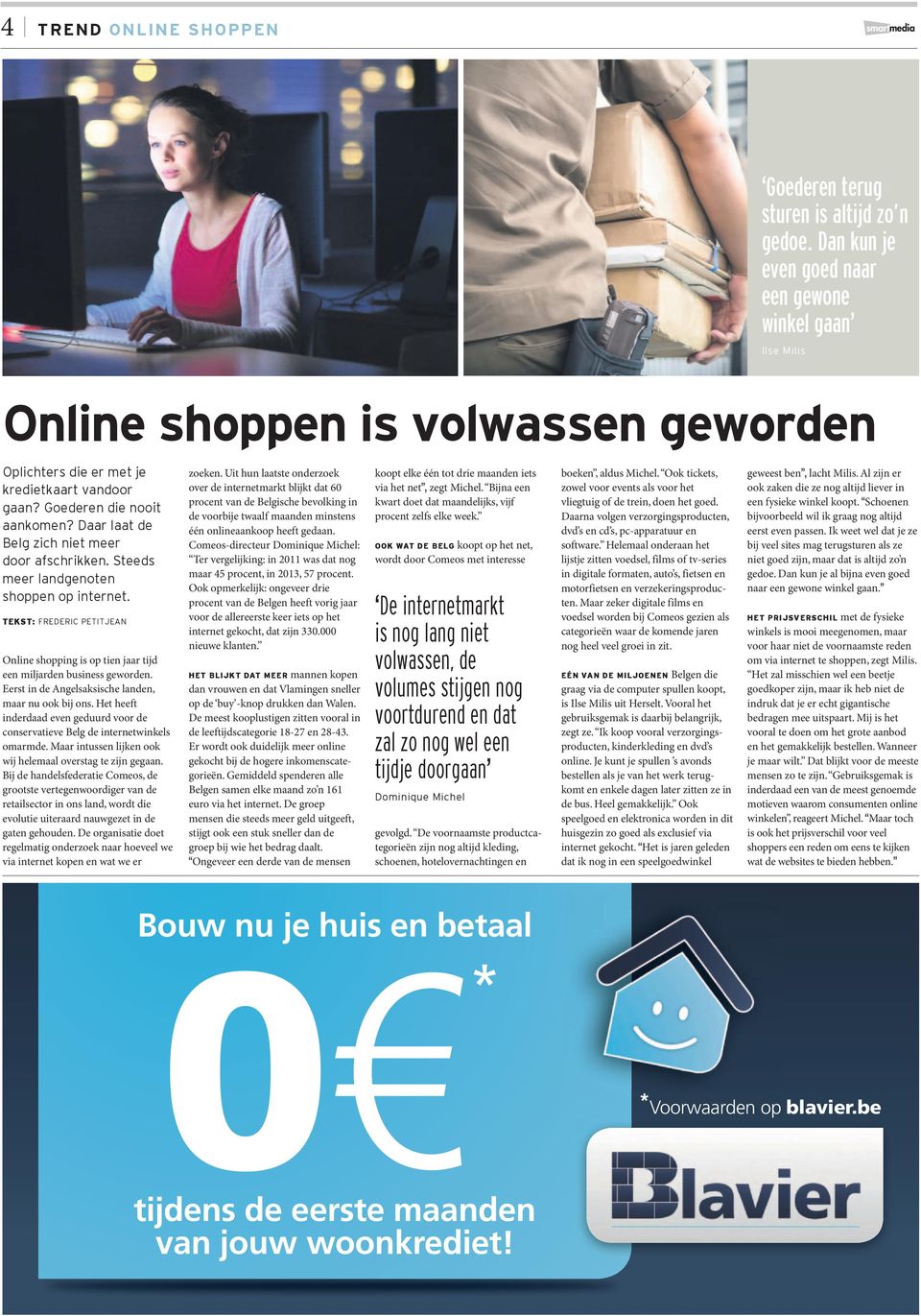 Daar laat de Belg zich niet meer door afschrikken. Steeds meer landgenoten shoppen op internet. tekst: FrEDEric PEtitjEan Online shopping is op tien jaar tijd een miljarden business geworden.