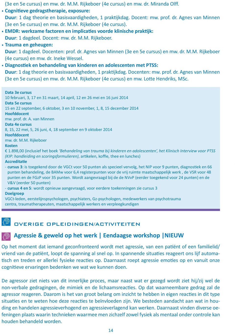 dr. M.M. Rijkeboer (4e cursus) en mw. dr. Ineke Wessel. Diagnostiek en behandeling van kinderen en adolescenten met PTSS: Duur: 1 dag theorie en basisvaardigheden, 1 praktijkdag. en: mw. prof. dr. Agnes van Minnen (3e en 5e cursus) en mw.