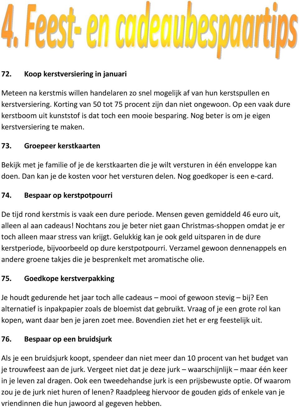 Groepeer kerstkaarten Bekijk met je familie of je de kerstkaarten die je wilt versturen in één enveloppe kan doen. Dan kan je de kosten voor het versturen delen. Nog goedkoper is een e-card. 74.