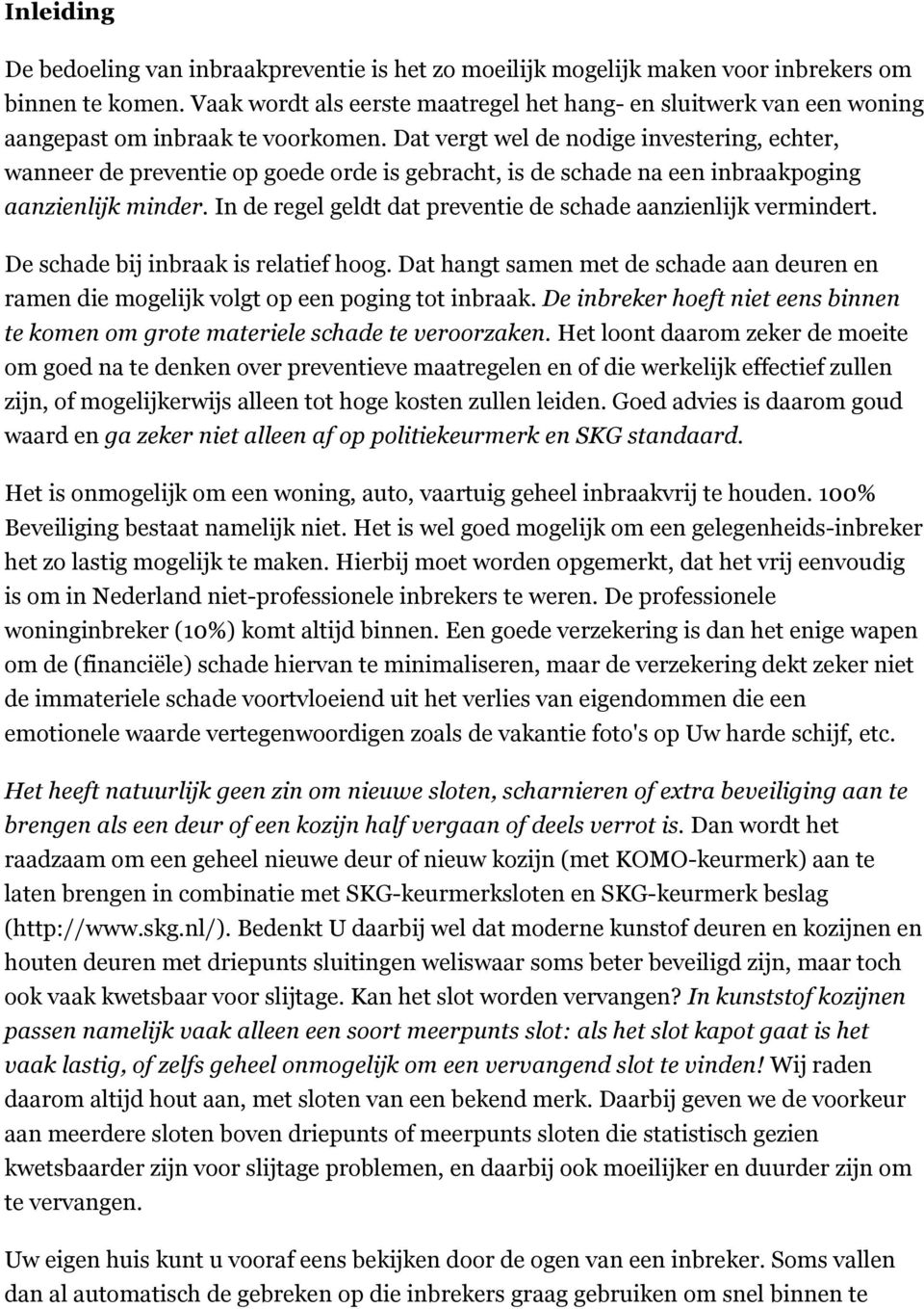 Dat vergt wel de nodige investering, echter, wanneer de preventie op goede orde is gebracht, is de schade na een inbraakpoging aanzienlijk minder.