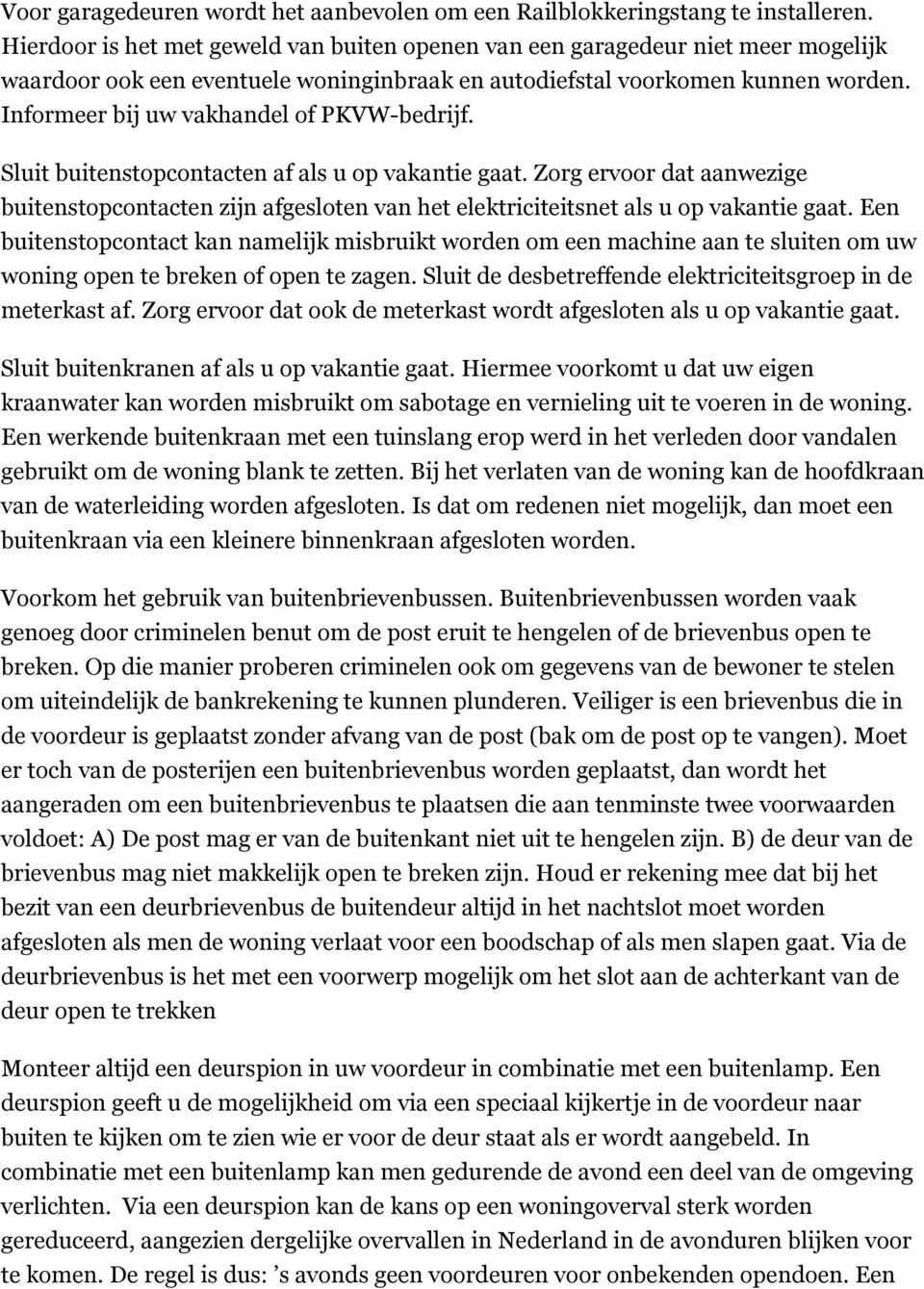 Informeer bij uw vakhandel of PKVW-bedrijf. Sluit buitenstopcontacten af als u op vakantie gaat.