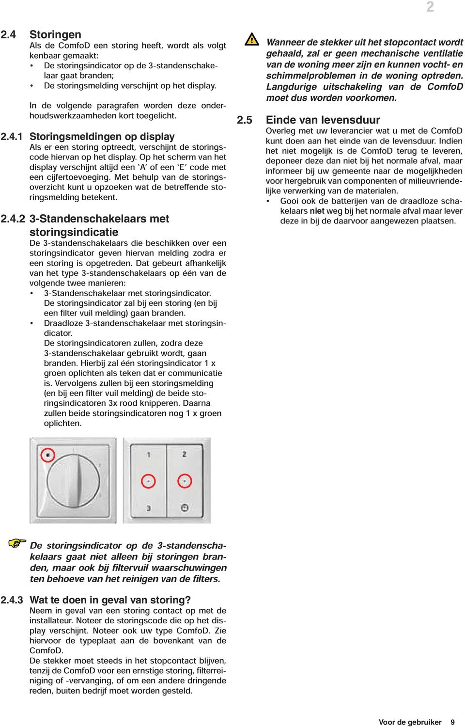 Op het scherm van het display verschijnt altijd een A of een E code met een cijfertoevoeging. Met behulp van de storingsoverzicht kunt u opzoeken wat de betreffende storingsmelding betekent. 2.4.