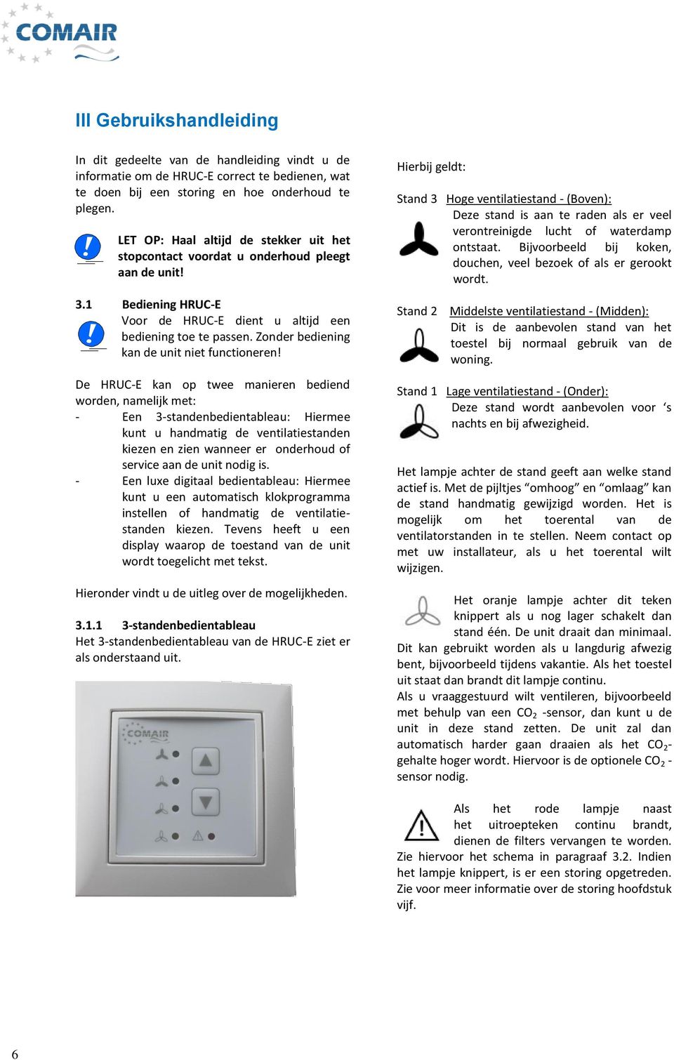 Hierbij geldt: Stand 3 Hoge ventilatiestand - (Boven): Deze stand is aan te raden als er veel verontreinigde lucht of waterdamp ontstaat.