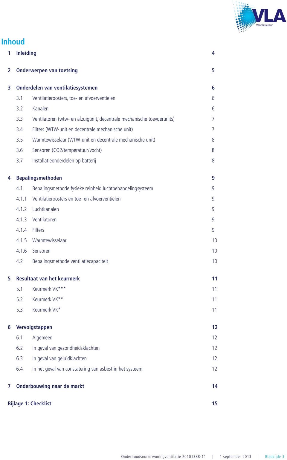 6 Sensoren (CO2/temperatuur/vocht) 8 3.7 Installatieonderdelen op batterij 8 4 Bepalingsmethoden 9 4.1 Bepalingsmethode fysieke reinheid luchtbehandelingsysteem 9 4.1.1 Ventilatieroosters en toe- en afvoerventielen 9 4.