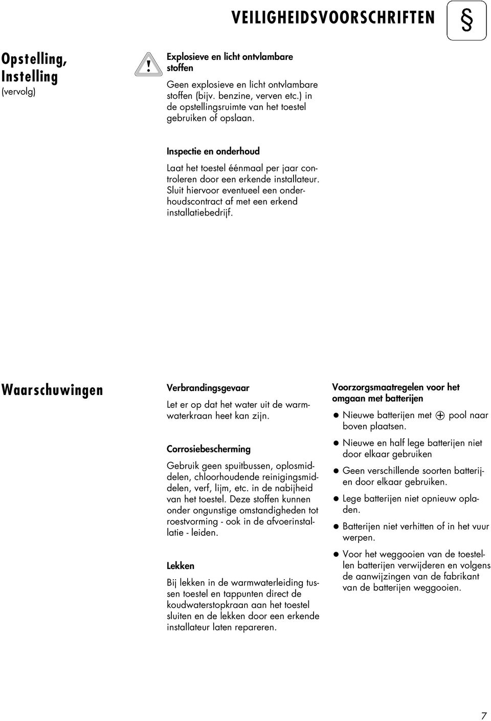 Sluit hiervoor eventueel een onderhoudscontract af met een erkend installatiebedrijf. Waarschuwingen Verbrandingsgevaar Let er op dat het water uit de warmwaterkraan heet kan zijn.