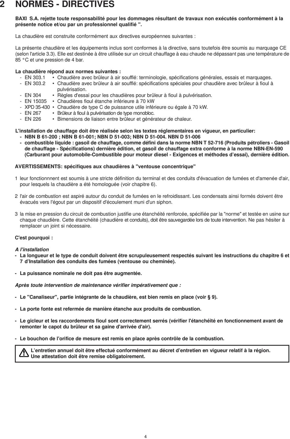 CE (selon l'article 3.3). Elle est destinée à être utilisée sur un circuit chauffage à eau chaude ne dépassant pas une température de 85 C et une pression de 4 bar.