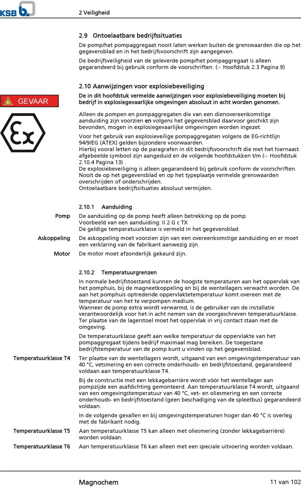 10 Aanwijzingen voor explosiebeveiliging De in dit hoofdstuk vermelde aanwijzingen voor explosiebeveiliging moeten bij bedrijf in explosiegevaarlijke omgevingen absoluut in acht worden genomen.