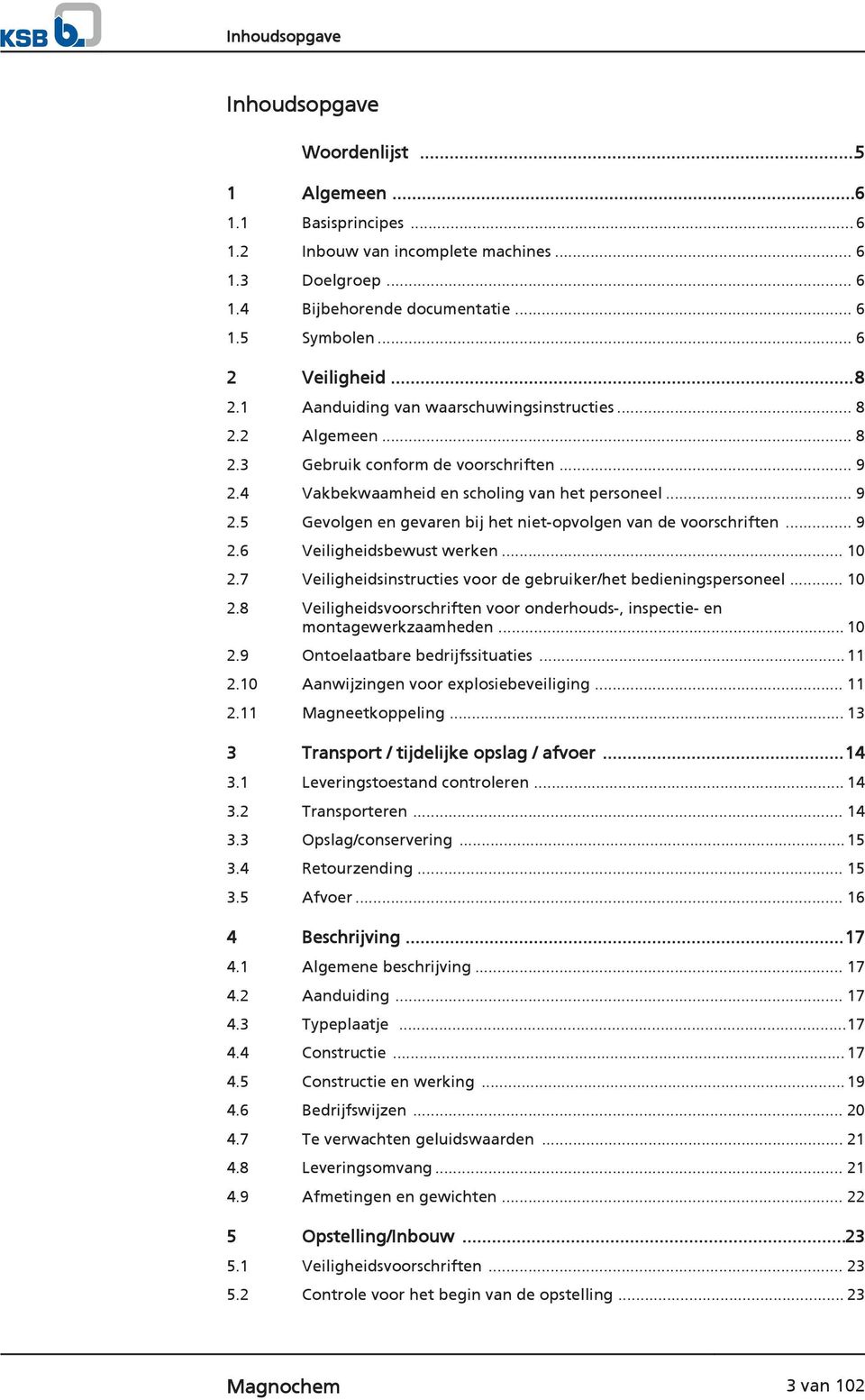 .. 9 2.6 Veiligheidsbewust werken... 10 2.7 Veiligheidsinstructies voor de gebruiker/het bedieningspersoneel... 10 2.8 Veiligheidsvoorschriften voor onderhouds-, inspectie- en montagewerkzaamheden.