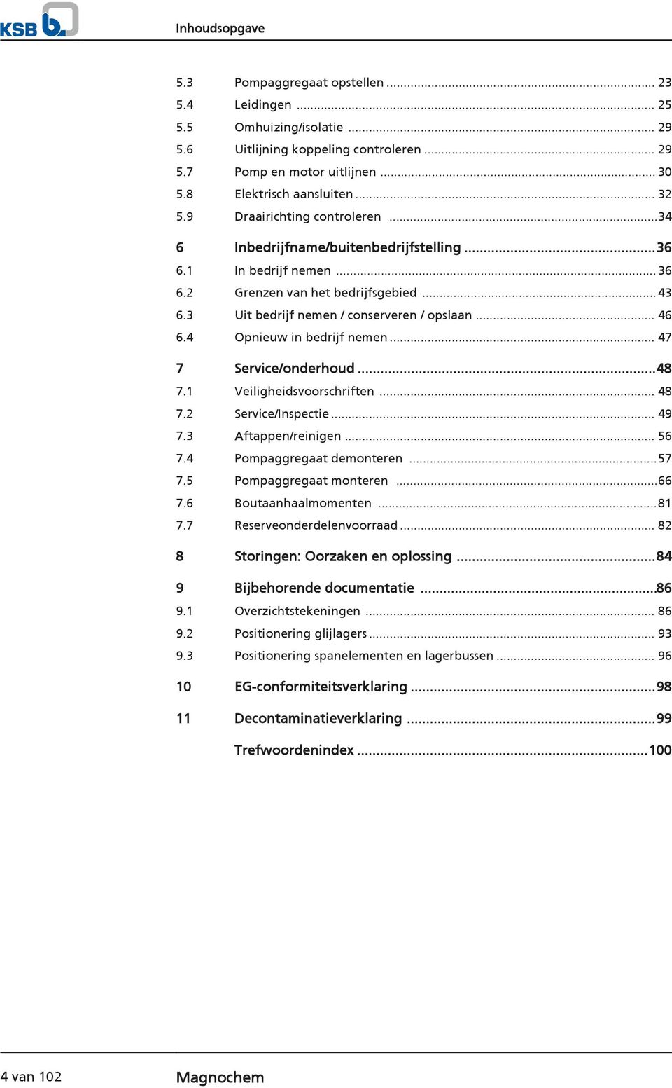 .. 46 6.4 Opnieuw in bedrijf nemen... 47 7 Service/onderhoud...48 7.1 Veiligheidsvoorschriften... 48 7.2 Service/Inspectie... 49 7.3 Aftappen/reinigen... 56 7.4 Pompaggregaat demonteren...57 7.