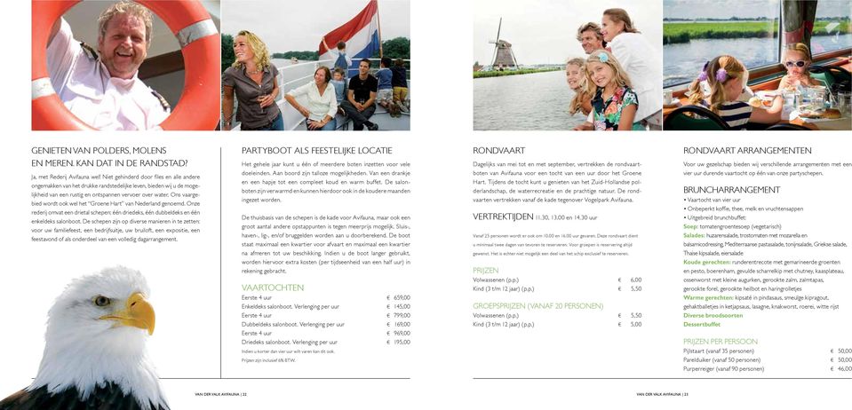 Ons vaargebied wordt ook wel het Groene Hart van Nederland genoemd. Onze rederij omvat een drietal schepen: één driedeks, één dubbeldeks en één enkeldeks salonboot.