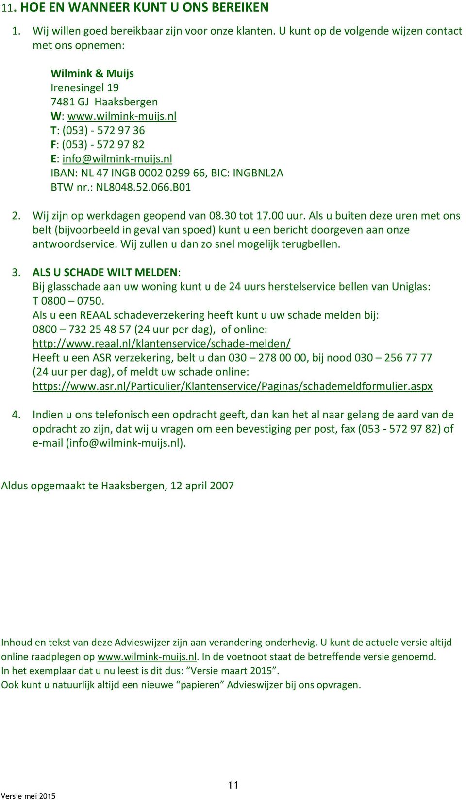 nl IBAN: NL 47 INGB 0002 0299 66, BIC: INGBNL2A BTW nr.: NL8048.52.066.B01 2. Wij zijn op werkdagen geopend van 08.30 tot 17.00 uur.