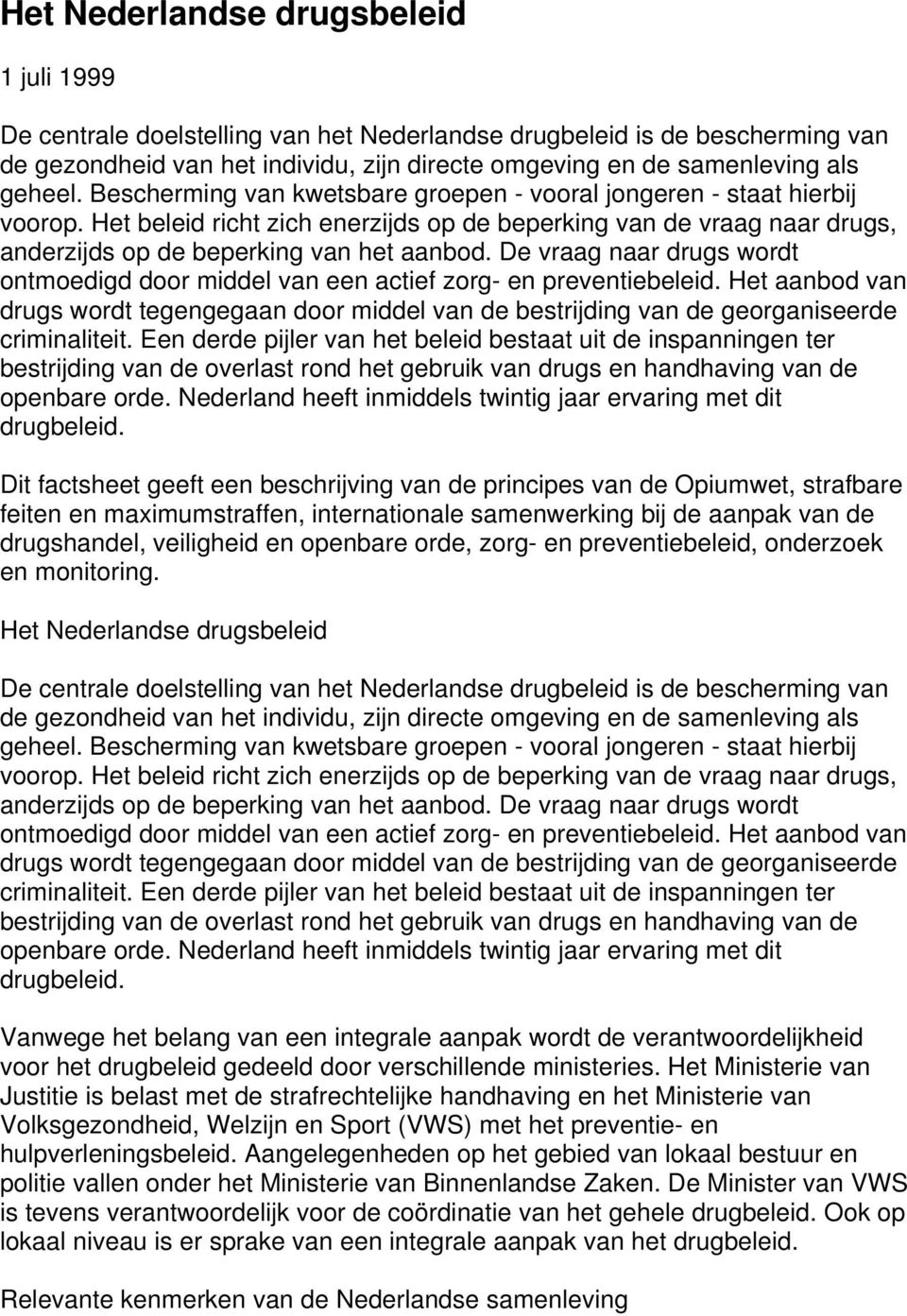 De vraag naar drugs wordt ontmoedigd door middel van een actief zorg- en preventiebeleid. Het aanbod van drugs wordt tegengegaan door middel van de bestrijding van de georganiseerde criminaliteit.