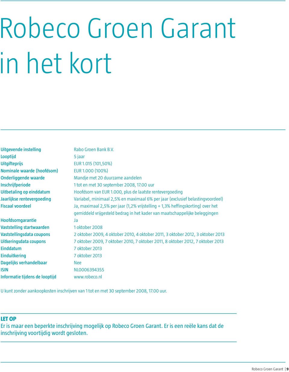 000, plus de laatste rentevergoeding Jaarlijkse rentevergoeding Variabel, minimaal 2,5% en maximaal 6% per jaar (exclusief belastingvoordeel) Fiscaal voordeel Ja, maximaal 2,5% per jaar (1,2%