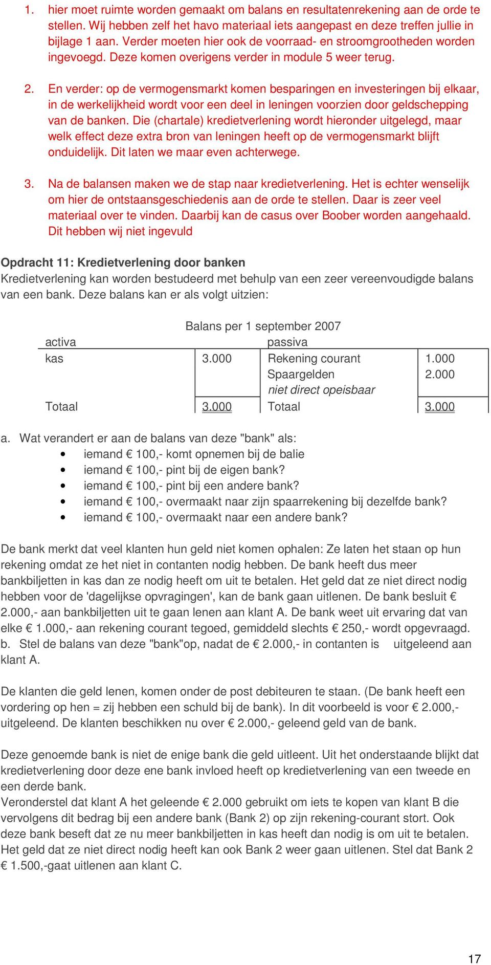 En verder: op de vermogensmarkt komen besparingen en investeringen bij elkaar, in de werkelijkheid wordt voor een deel in leningen voorzien door geldschepping van de banken.