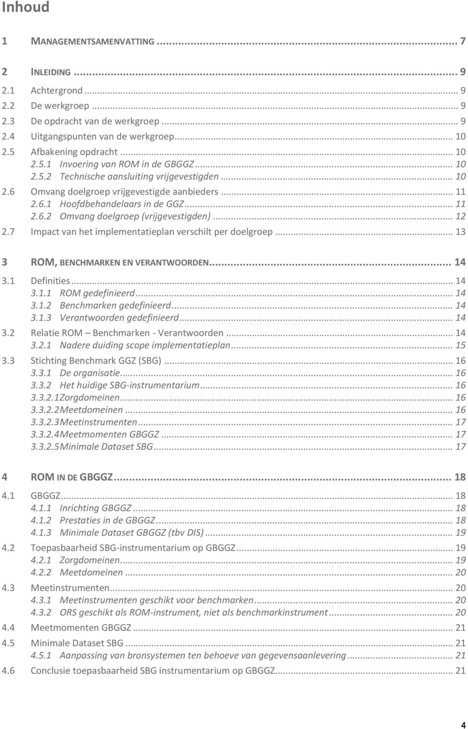 .. 11 2.6.2 Omvang doelgroep (vrijgevestigden)... 12 2.7 Impact van het implementatieplan verschilt per doelgroep... 13 3 ROM, BENCHMARKEN EN VERANTWOORDEN... 14 3.1 Definities... 14 3.1.1 ROM gedefinieerd.