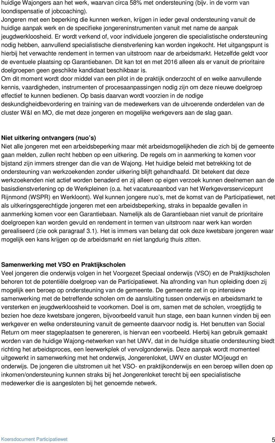 Er wordt verkend of, voor individuele jongeren die specialistische ondersteuning nodig hebben, aanvullend specialistische dienstverlening kan worden ingekocht.