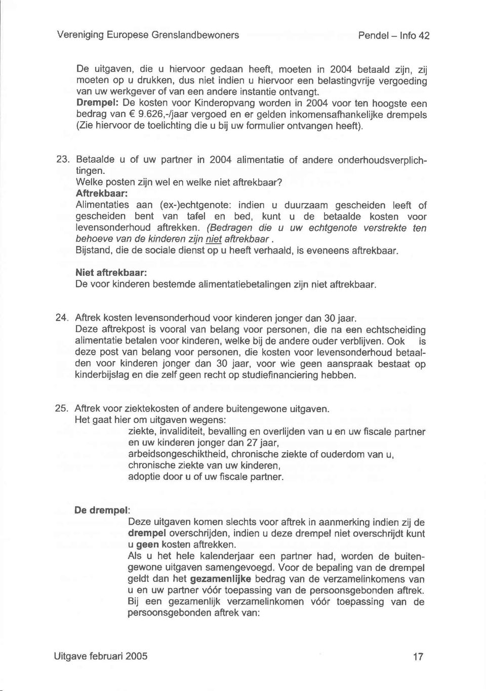 626,-ljaar vergoed en er gelden inkomensafhankelijke drempels (Zie hiervoor de toelichting die u bij uw formulier ontvangen heeft). 23.