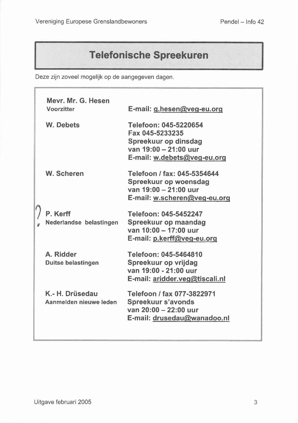 orq Telefoon: 045-5220654 Fax 045-5233235 Spreekuur op dinsdag van 19:00-21:00 uur E-mail : w.debets@veq-eu.orq Tefefoon I Íax: 045-5354644 Spreekuur op woensdag van í9:00-21:00 uur E-mail : w.