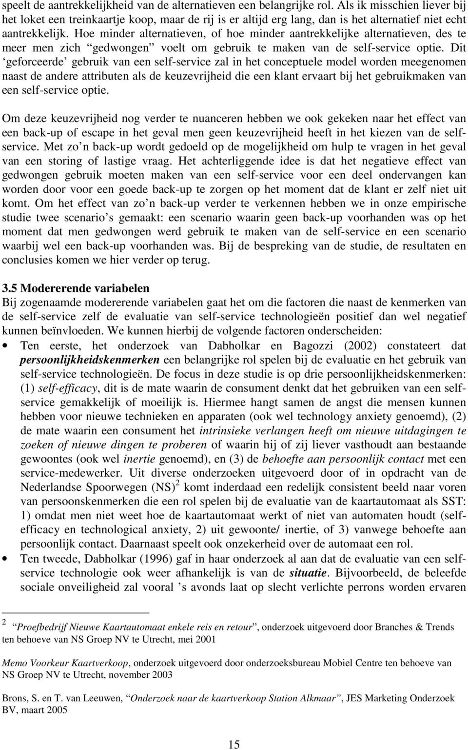 Hoe minder alternatieven, of hoe minder aantrekkelijke alternatieven, des te meer men zich gedwongen voelt om gebruik te maken van de self-service optie.