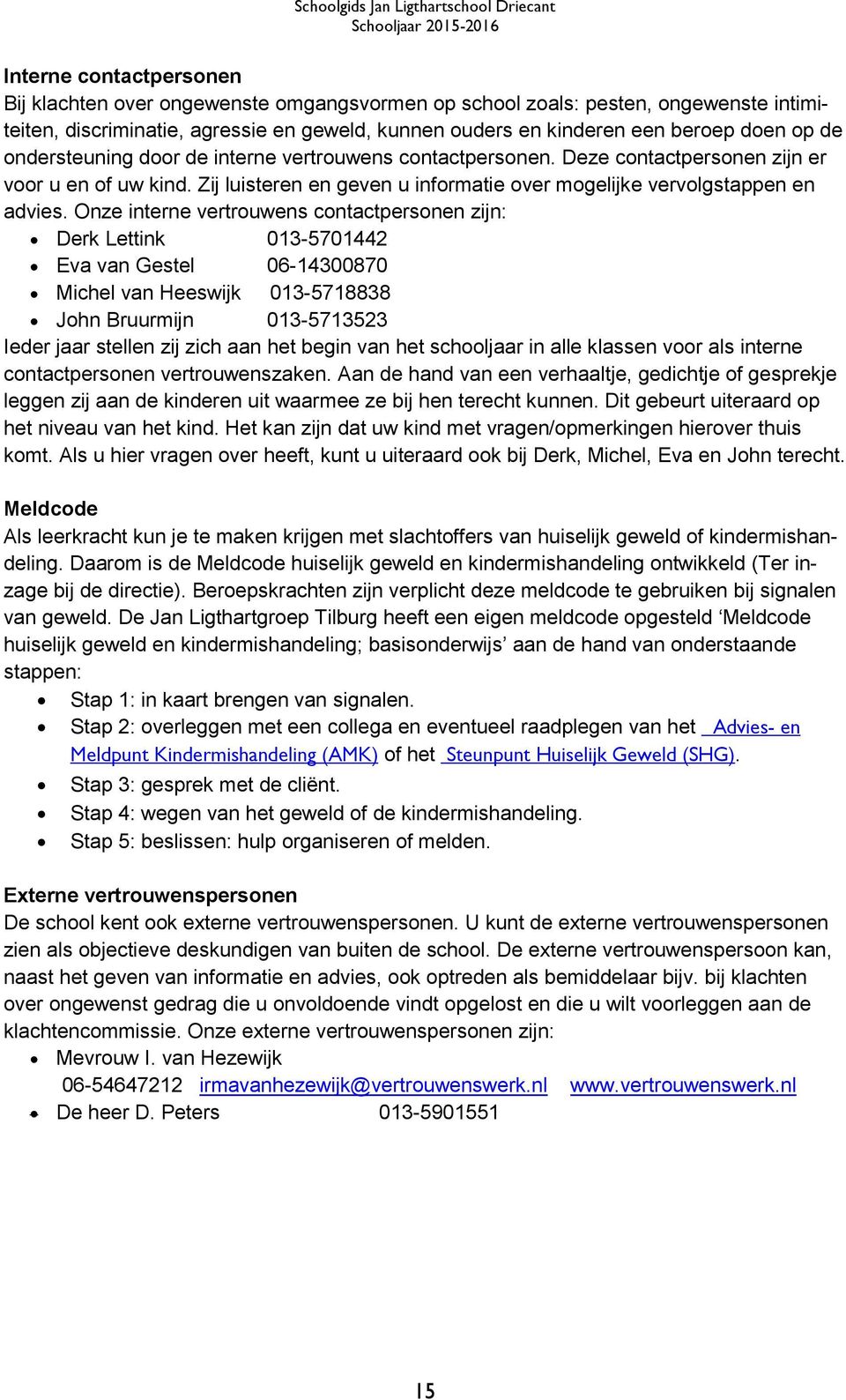 Onze interne vertrouwens contactpersonen zijn: Derk Lettink 013-5701442 Eva van Gestel 06-14300870 Michel van Heeswijk 013-5718838 John Bruurmijn 013-5713523 Ieder jaar stellen zij zich aan het begin