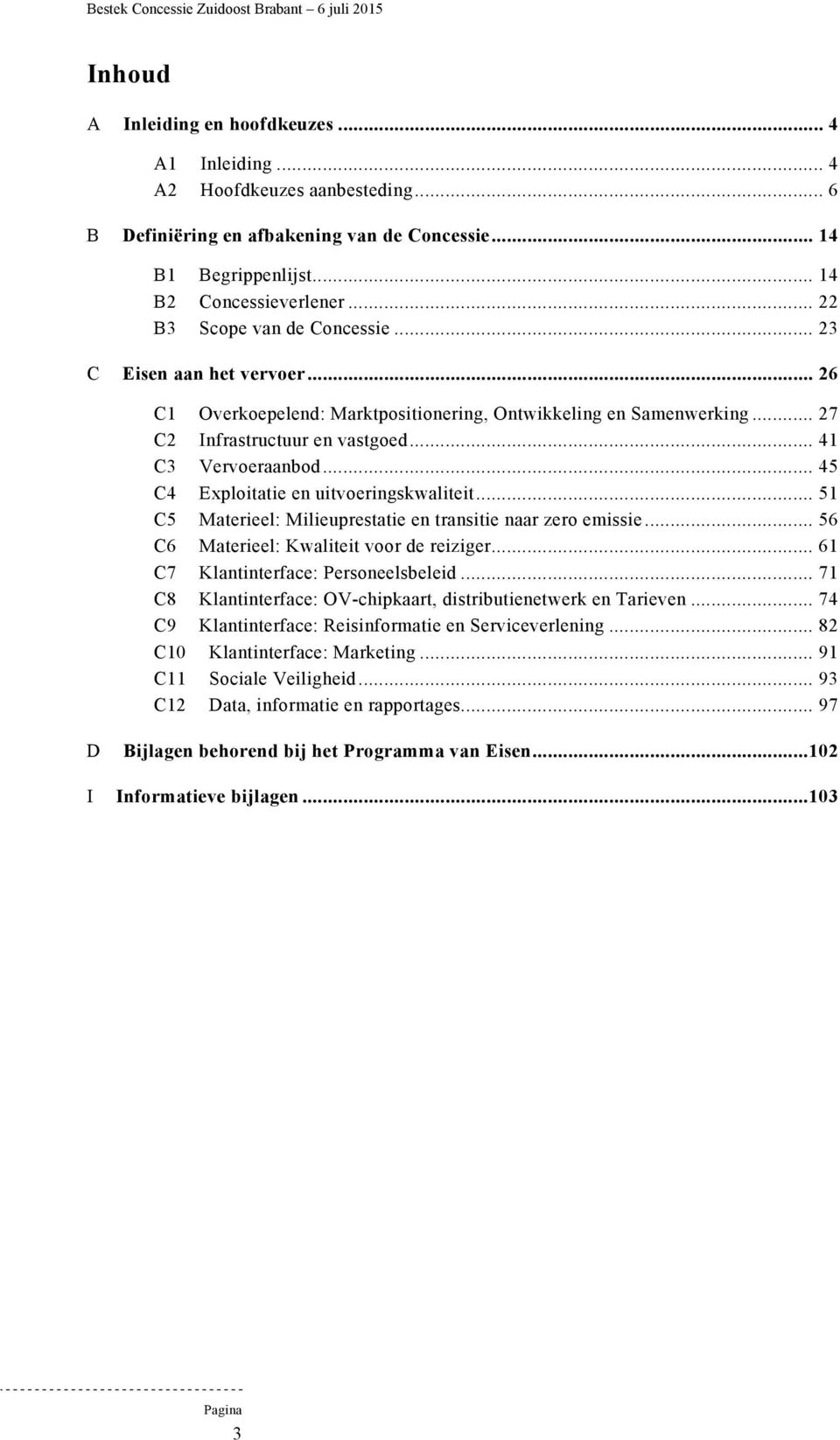 .. 45 C4 Exploitatie en uitvoeringskwaliteit... 51 C5 Materieel: Milieuprestatie en transitie naar zero emissie... 56 C6 Materieel: Kwaliteit voor de reiziger... 61 C7 Klantinterface: Personeelsbeleid.