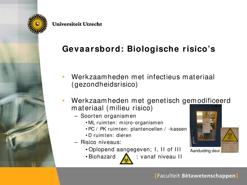 Soorten organismen ML ruimten: micro-organismen PC / PK ruimten: plantencellen / -kassen D