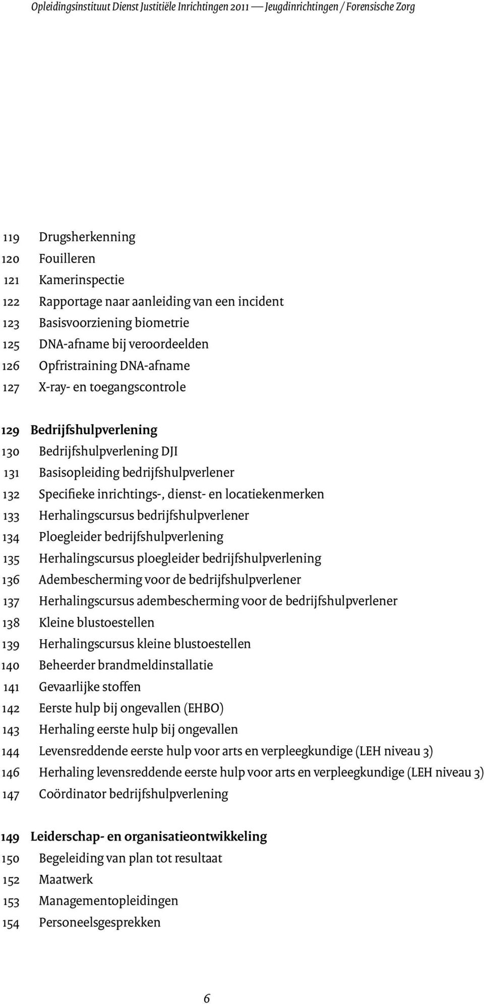 bedrijfshulpverlener 132 Specifieke inrichtings-, dienst- en locatiekenmerken 133 Herhalingscursus bedrijfshulpverlener 134 Ploegleider bedrijfshulpverlening 135 Herhalingscursus ploegleider