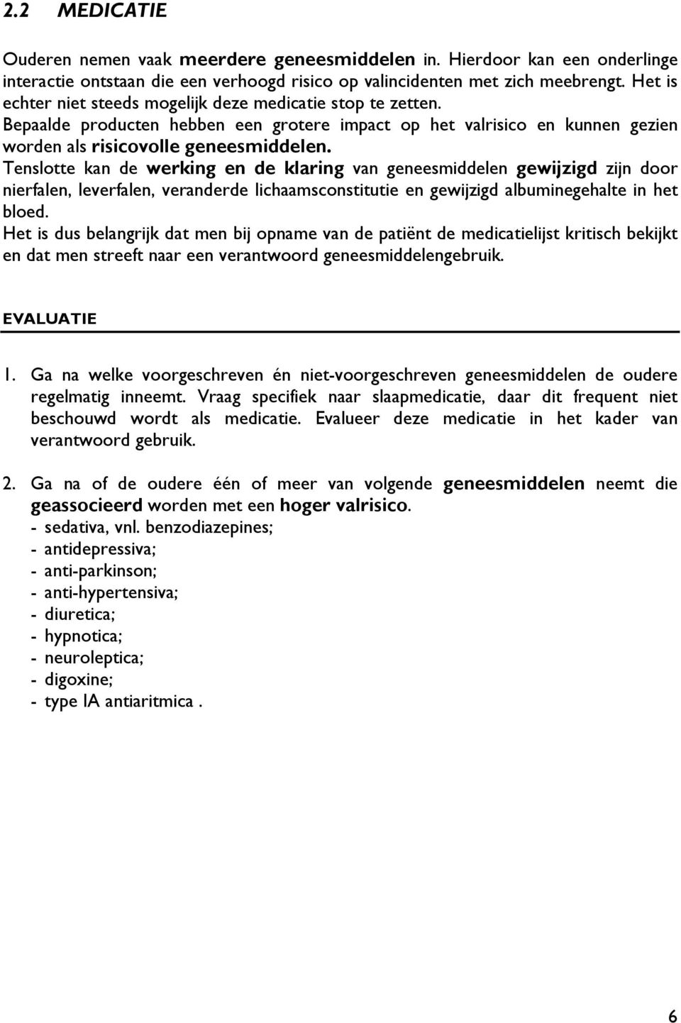 Tenslotte kan de werking en de klaring van geneesmiddelen gewijzigd zijn door nierfalen, leverfalen, veranderde lichaamsconstitutie en gewijzigd albuminegehalte in het bloed.