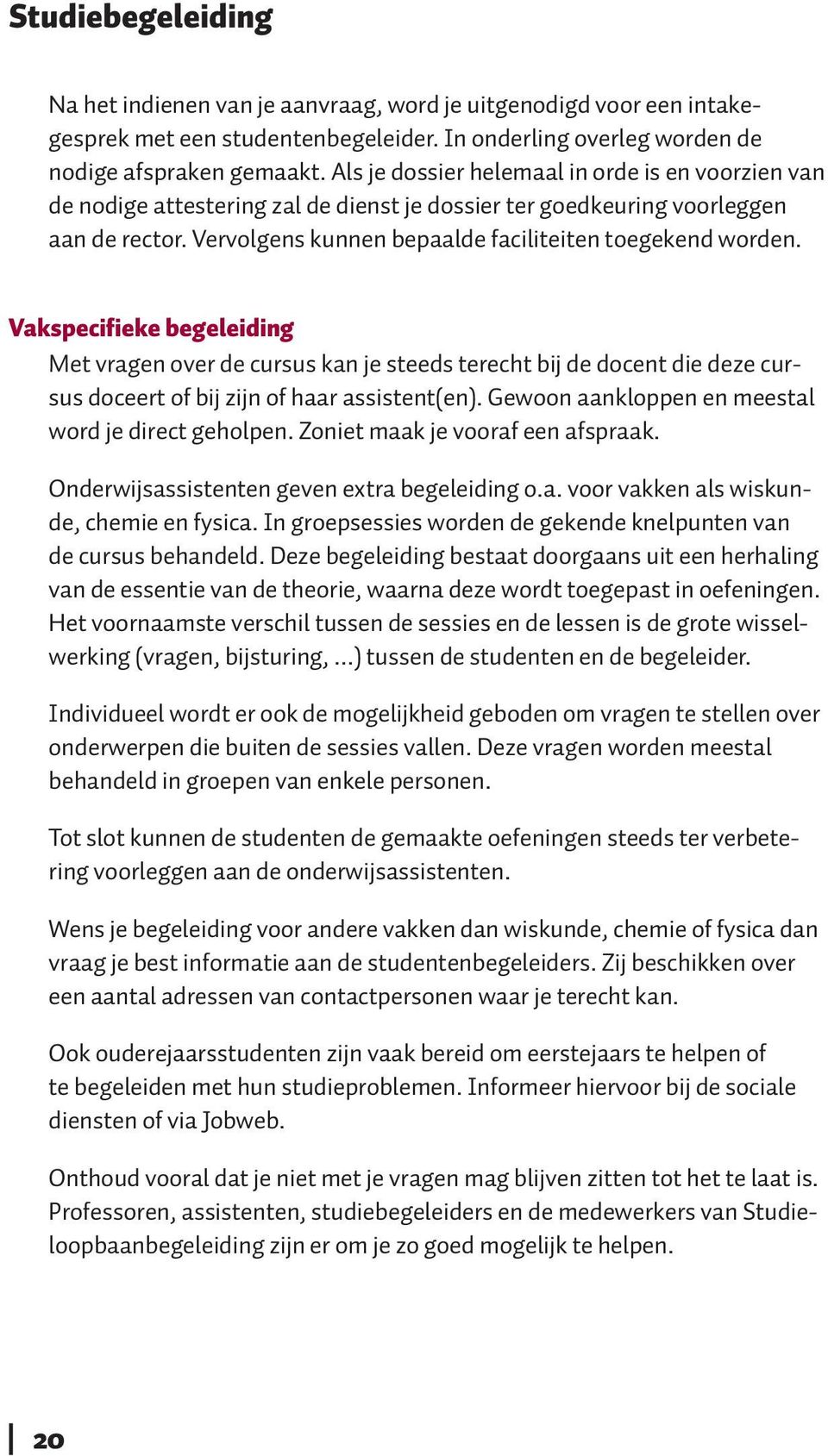 Vakspecifieke begeleiding Met vragen over de cursus kan je steeds terecht bij de docent die deze cursus doceert of bij zijn of haar assistent(en). Gewoon aankloppen en meestal word je direct geholpen.