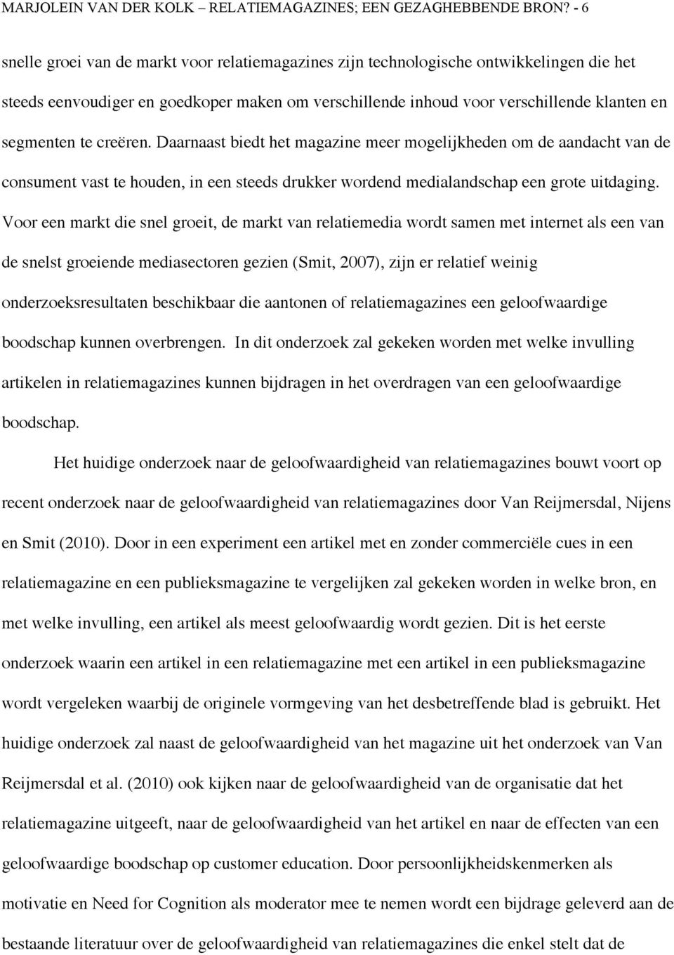 creëren. Daarnaast biedt het magazine meer mogelijkheden om de aandacht van de consument vast te houden, in een steeds drukker wordend medialandschap een grote uitdaging.