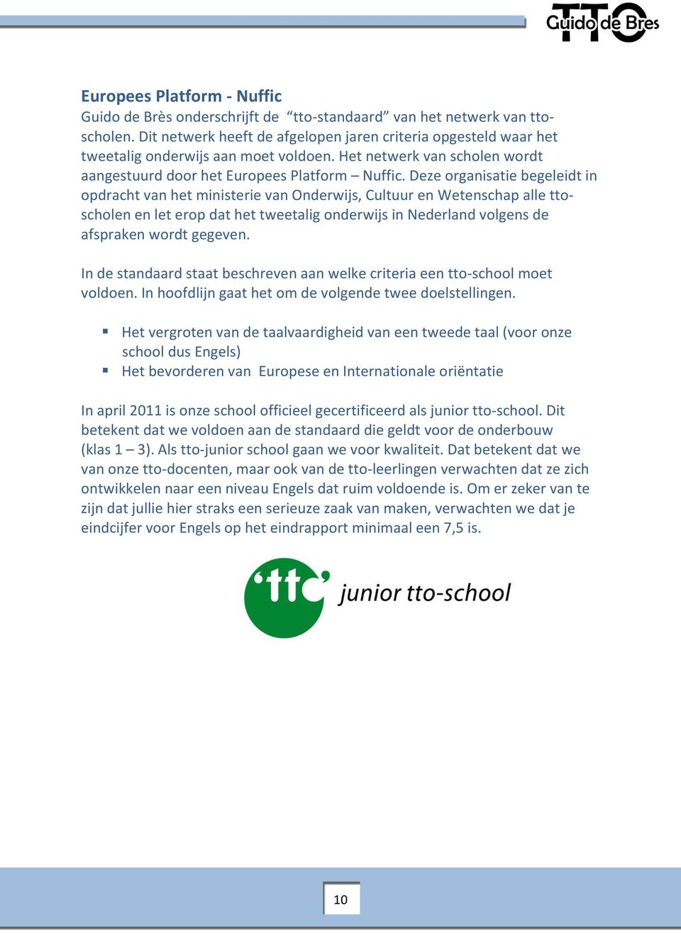 Deze organisatie begeleidt in opdracht van het ministerie van Onderwijs, Cultuur en Wetenschap alle ttoscholen en let erop dat het tweetalig onderwijs in Nederland volgens de afspraken wordt gegeven.