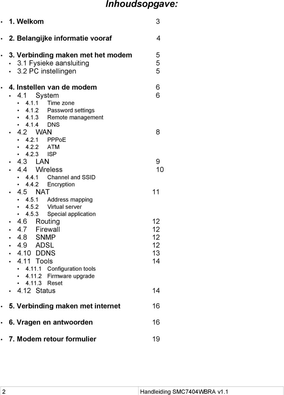 5 NAT 11 4.5.1 Address mapping 4.5.2 Virtual server 4.5.3 Special application 4.6 Routing 12 4.7 Firewall 12 4.8 SNMP 12 4.9 ADSL 12 4.10 DDNS 13 4.11 Tools 14 4.11.1 Configuration tools 4.