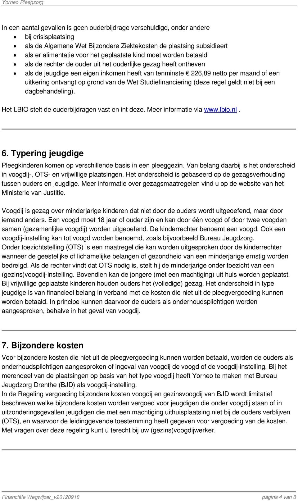 grond van de Wet Studiefinanciering (deze regel geldt niet bij een dagbehandeling). Het LBIO stelt de ouderbijdragen vast en int deze. Meer informatie via www.lbio.nl. 6.