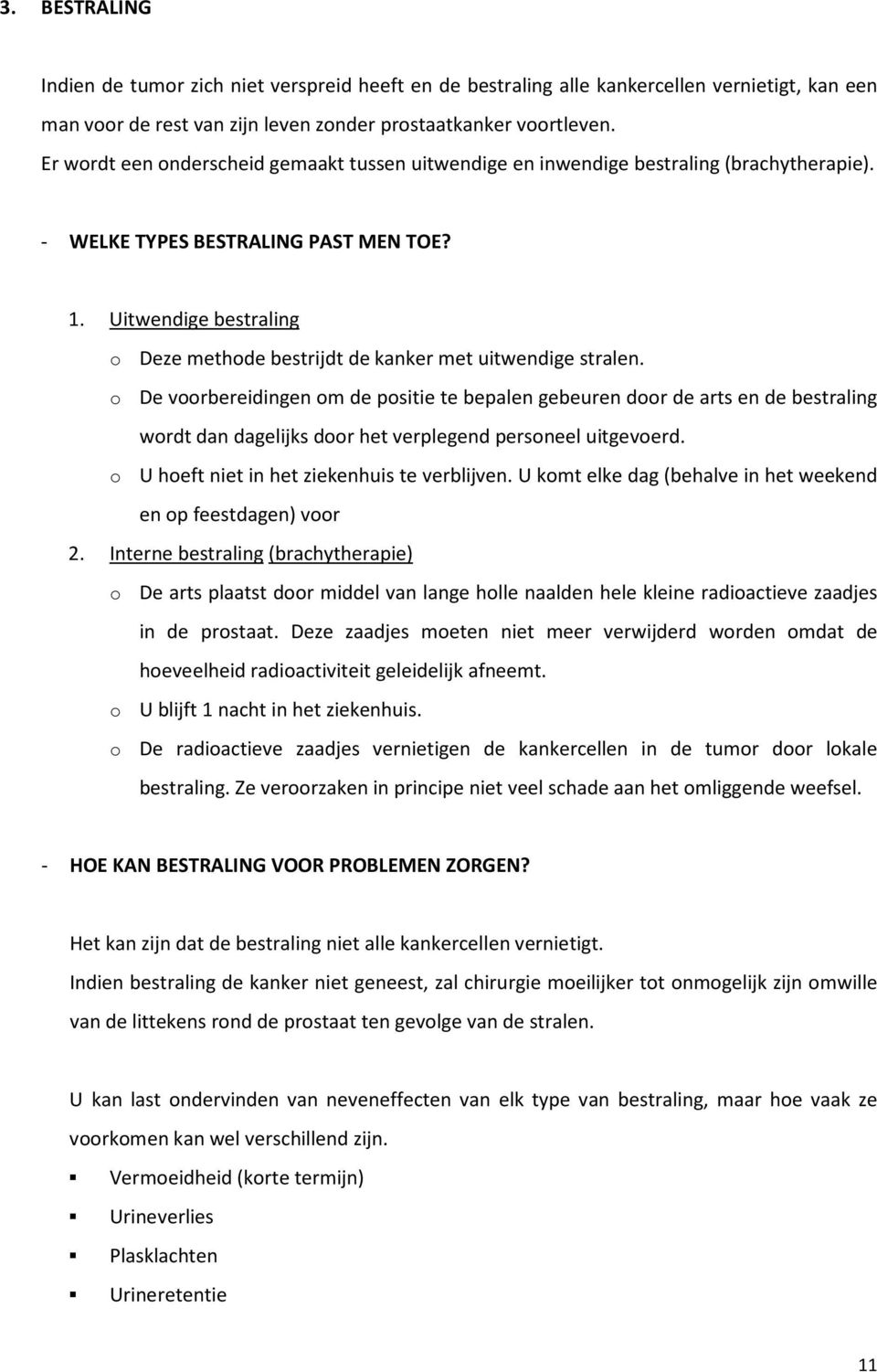 Uitwendige bestraling o Deze methode bestrijdt de kanker met uitwendige stralen.